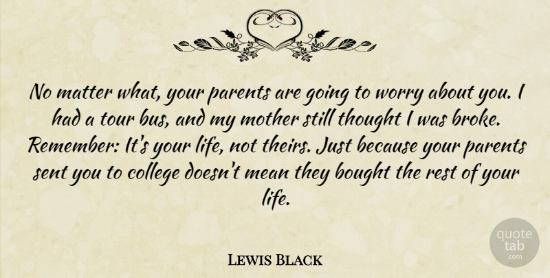 Lewis Black Quote About Mother, Mean, College: No Matter What Your Parents...