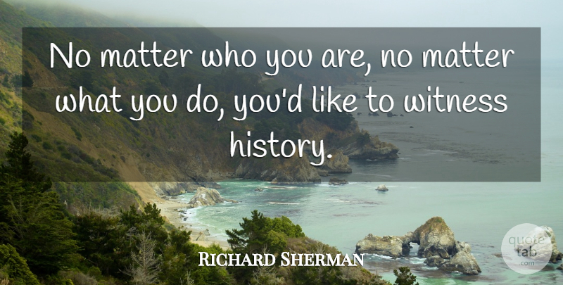 Richard Sherman Quote About History: No Matter Who You Are...
