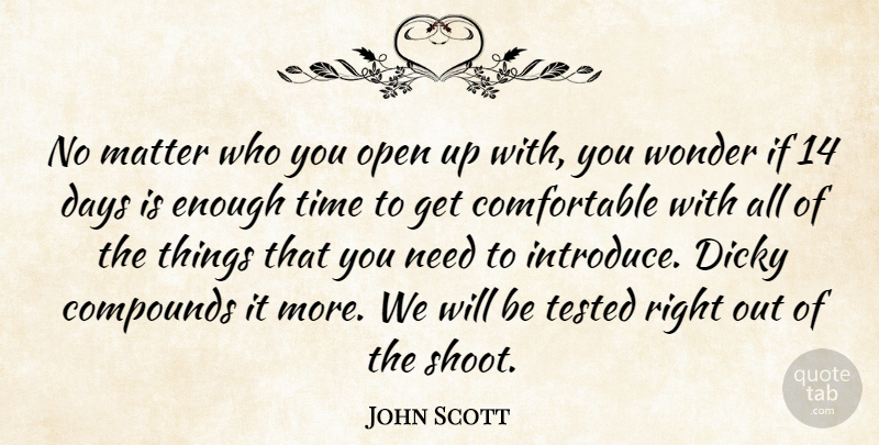 John Scott Quote About Days, Matter, Open, Tested, Time: No Matter Who You Open...