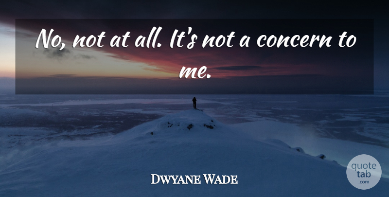 Dwyane Wade Quote About Concern: No Not At All Its...