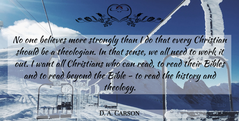 D. A. Carson Quote About Believes, Beyond, Bible, Christians, History: No One Believes More Strongly...