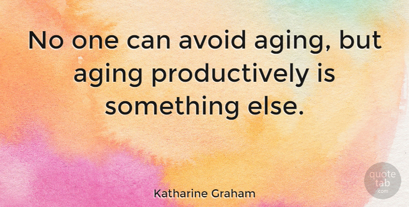 Katharine Graham Quote About Age, Aging, Economy: No One Can Avoid Aging...