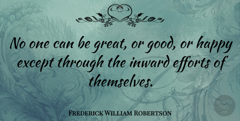 Frederick William Robertson Quote About Effort, Inward: No One Can Be Great...