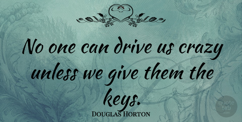 Douglas Horton Quote About Crazy, Self, Keys: No One Can Drive Us...