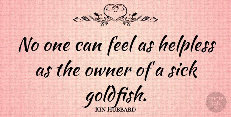 Kin Hubbard Quote About Sick, Pet, Literature: No One Can Feel As...