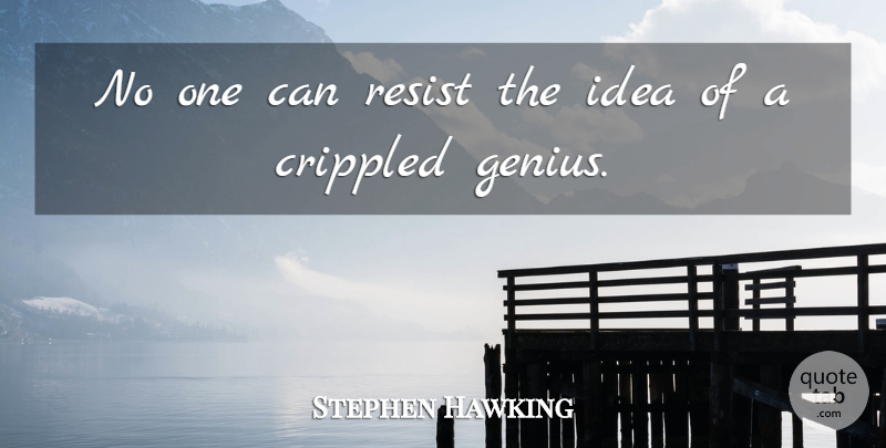 Stephen Hawking Quote About Ideas, Genius, Crippled: No One Can Resist The...