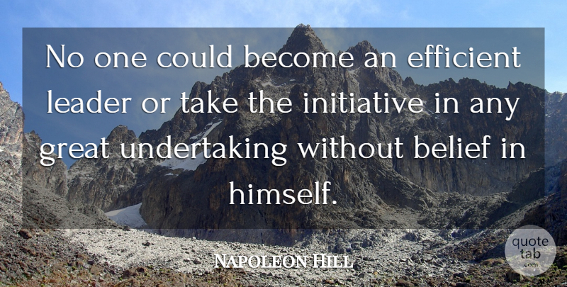 Napoleon Hill Quote About Leader, Belief, Initiative: No One Could Become An...
