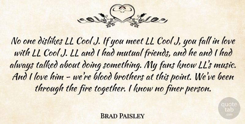 Brad Paisley Quote About Blood, Brothers, Cool, Dislikes, Fall: No One Dislikes Ll Cool...