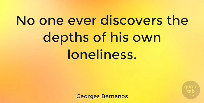 Georges Bernanos Quote About Lonely, Loneliness, Depth: No One Ever Discovers The...