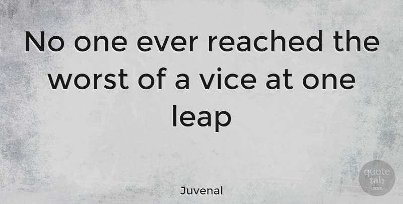 Juvenal Quote About Vices, Worst, Leap: No One Ever Reached The...