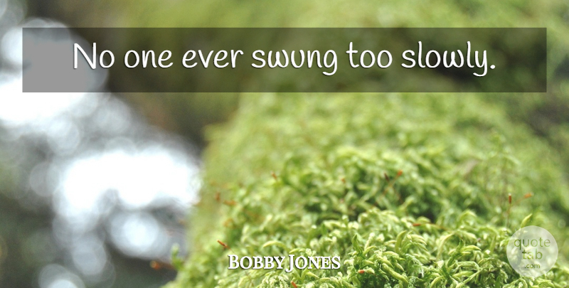 Bobby Jones Quote About Golf: No One Ever Swung Too...