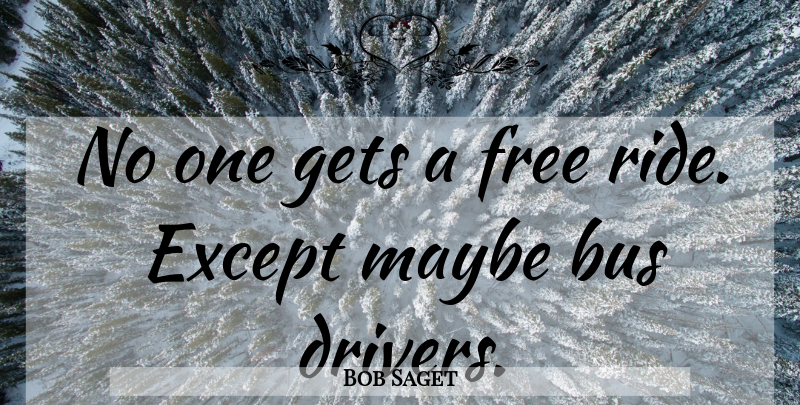 Bob Saget Quote About Bus, Bus Driver, Drivers: No One Gets A Free...