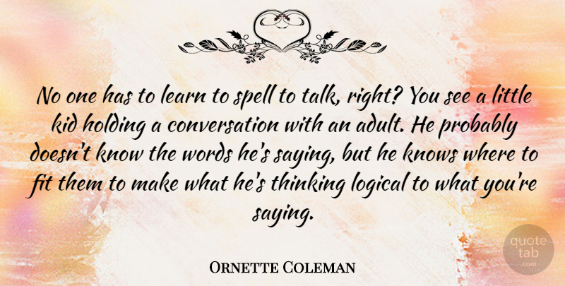 Ornette Coleman Quote About Kids, Thinking, Littles: No One Has To Learn...