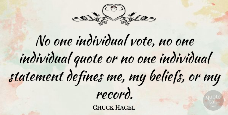 Chuck Hagel Quote About Records, Belief, Vote: No One Individual Vote No...