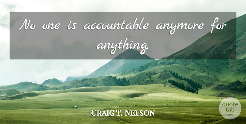 Craig T. Nelson Quote About undefined: No One Is Accountable Anymore...