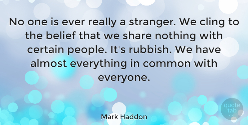Mark Haddon Quote About Almost, Certain, Cling, Common: No One Is Ever Really...
