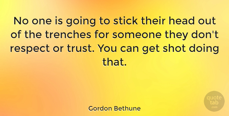 Gordon Bethune Quote About Sticks, Shots, Trenches: No One Is Going To...