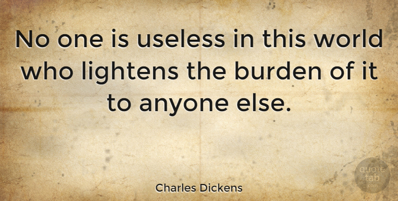 Charles Dickens Quote About Love, Inspirational, Family: No One Is Useless In...