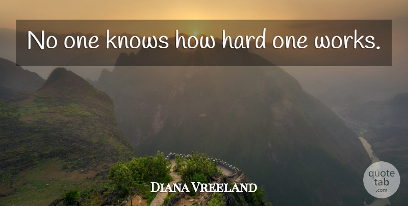 Diana Vreeland Quote About Hard, Know How, Knows: No One Knows How Hard...