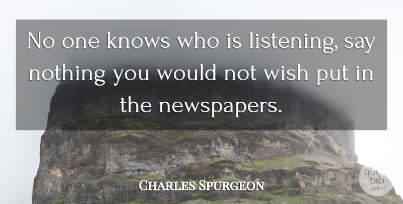 Charles Spurgeon Quote About Listening, Wish, Newspapers: No One Knows Who Is...