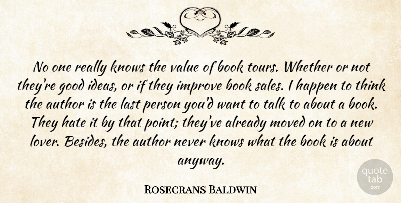Rosecrans Baldwin Quote About Author, Book, Good, Happen, Hate: No One Really Knows The...