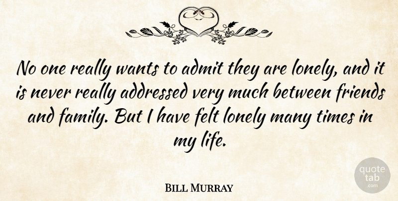 Bill Murray Quote About Lonely, Family And Friends, Want: No One Really Wants To...