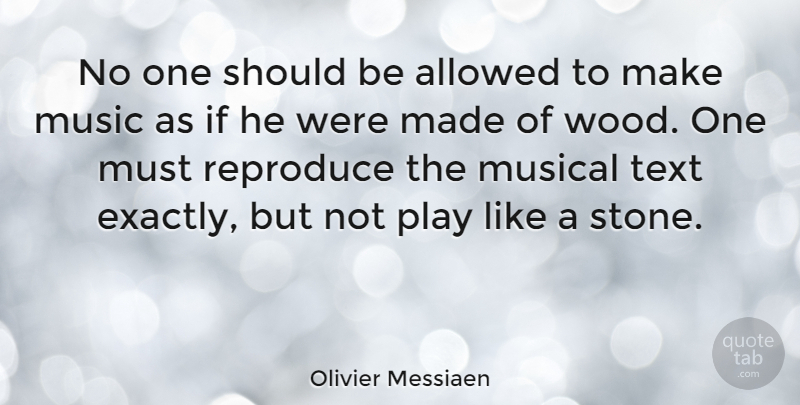 Olivier Messiaen Quote About Play, Musical, Stones: No One Should Be Allowed...
