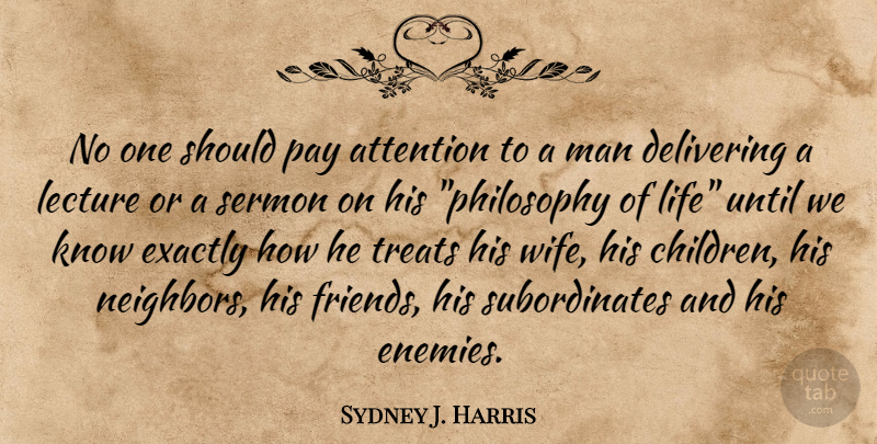 Sydney J. Harris Quote About Children, Philosophy, Men: No One Should Pay Attention...