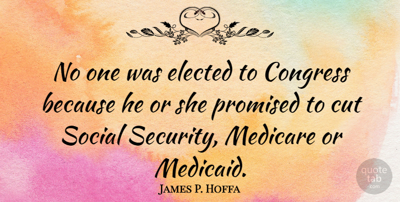 James P. Hoffa Quote About Cut, Elected, Medicare, Promised: No One Was Elected To...