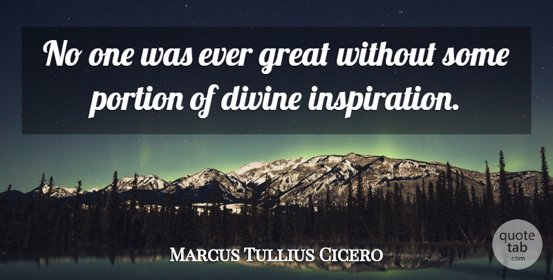 Marcus Tullius Cicero Quote About Inspirational, Divine Inspiration, Portions: No One Was Ever Great...