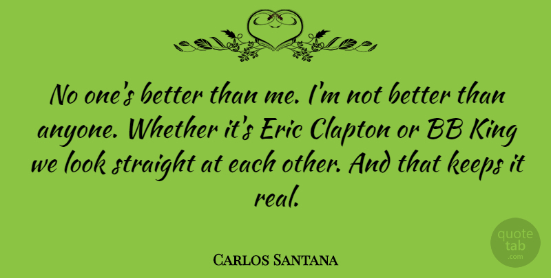 Carlos Santana Quote About Kings, Real, Looks: No Ones Better Than Me...