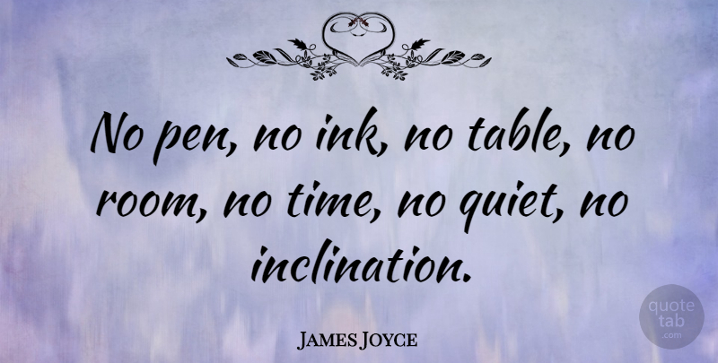James Joyce Quote About Writing, Tables, Rooms: No Pen No Ink No...