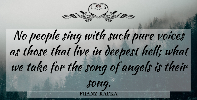 Franz Kafka Quote About Angels, Deepest, People, Pure, Sing: No People Sing With Such...