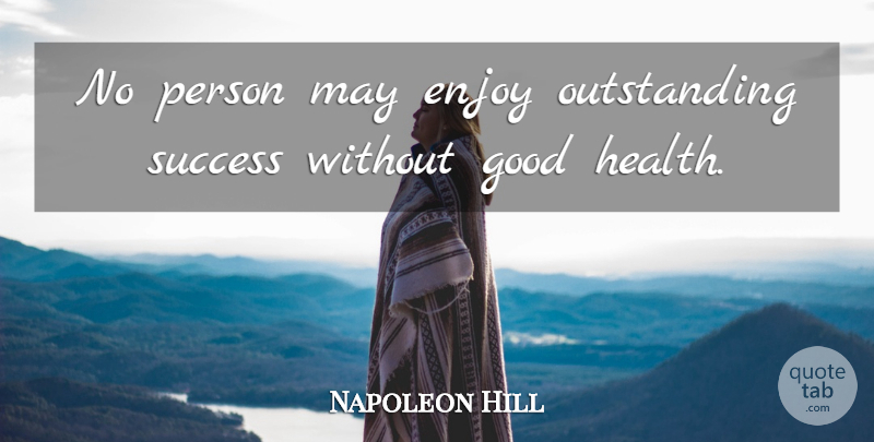 Napoleon Hill Quote About May, Good Health, Outstanding: No Person May Enjoy Outstanding...