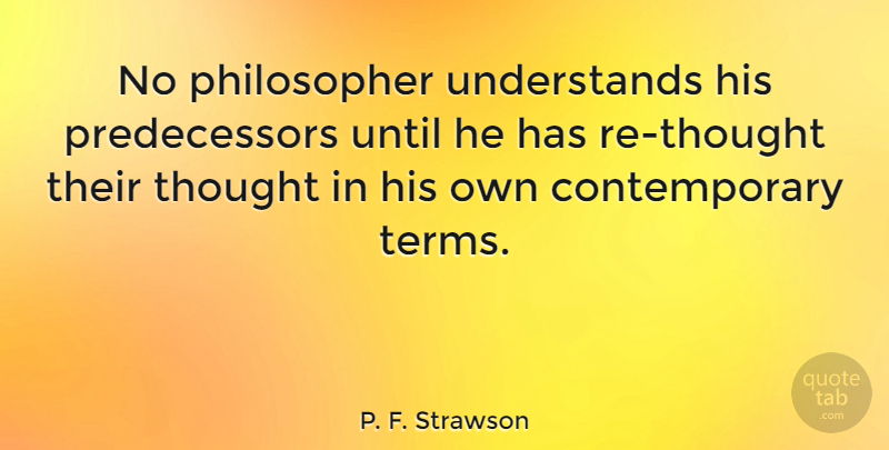 P. F. Strawson Quote About undefined: No Philosopher Understands His Predecessors...