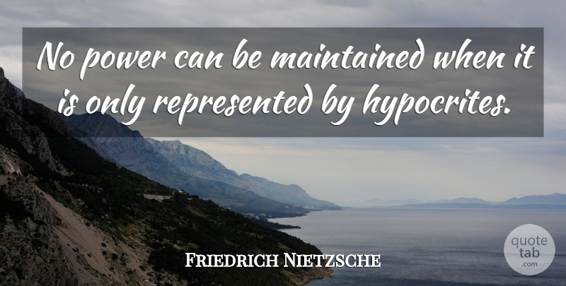 Friedrich Nietzsche Quote About Hypocrite, Power: No Power Can Be Maintained...