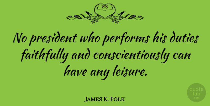 James K. Polk Quote About Patriotic, President, Leisure: No President Who Performs His...