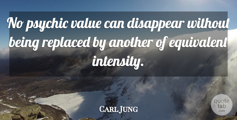 Carl Jung Quote About Psychics, Disappear, Intensity: No Psychic Value Can Disappear...