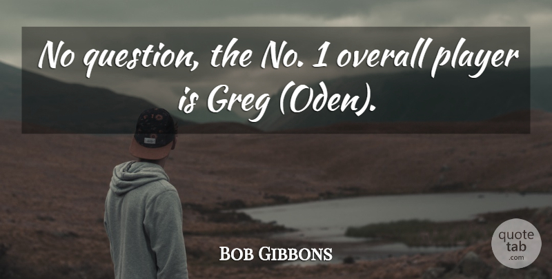 Bob Gibbons Quote About Overall, Player: No Question The No 1...