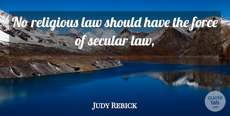 Judy Rebick Quote About Force, Law, Religious, Secular: No Religious Law Should Have...