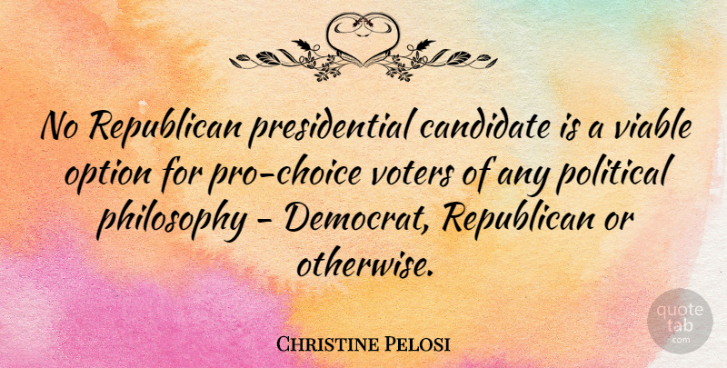 Christine Pelosi Quote About Philosophy, Presidential, Political: No Republican Presidential Candidate Is...