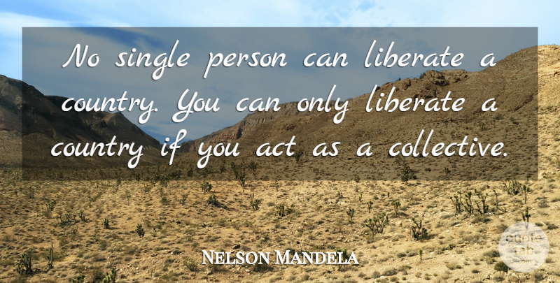 Nelson Mandela Quote About Inspiring, Country, Single Person: No Single Person Can Liberate...