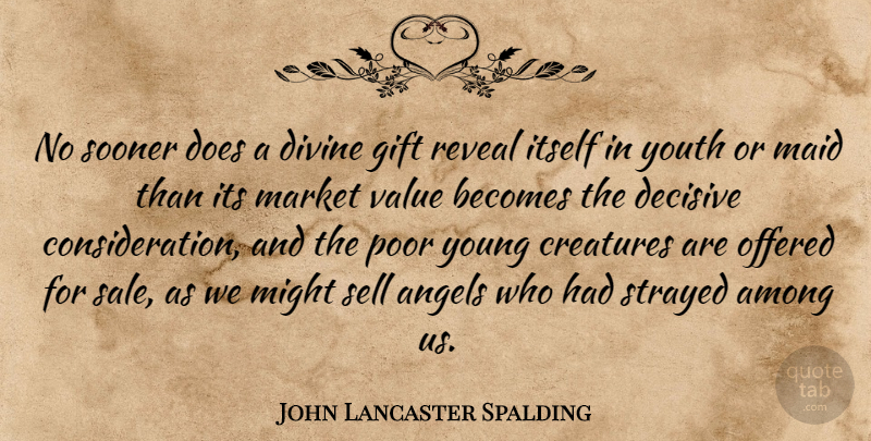 John Lancaster Spalding Quote About Angel, Maids, Might: No Sooner Does A Divine...