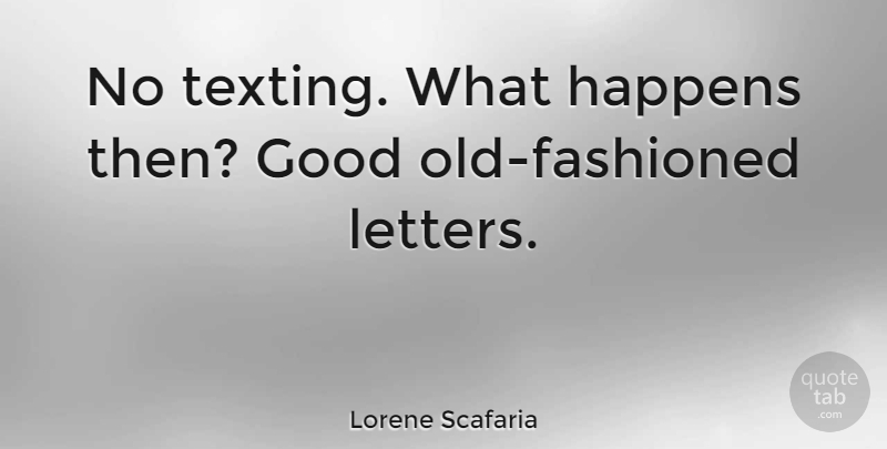 Lorene Scafaria Quote About Texting, Letters, Old Fashioned: No Texting What Happens Then...