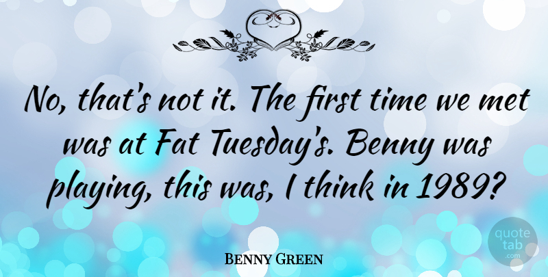 Benny Green Quote About Benny, British Musician, Met, Time: No Thats Not It The...