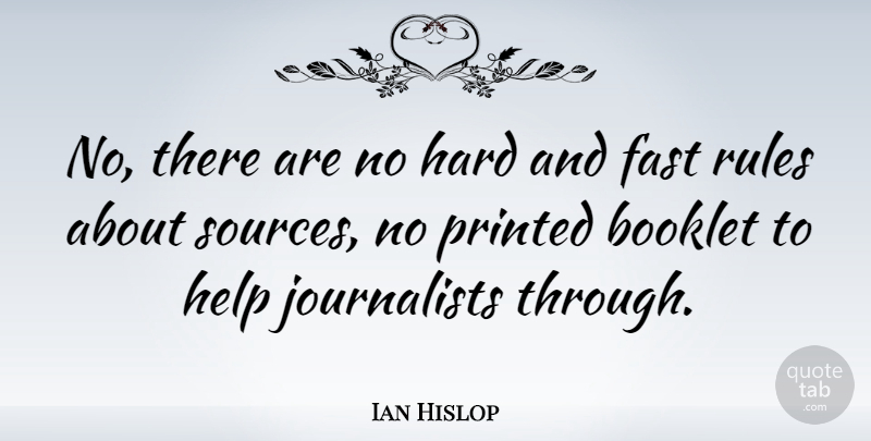 Ian Hislop Quote About Helping, Source, Journalist: No There Are No Hard...