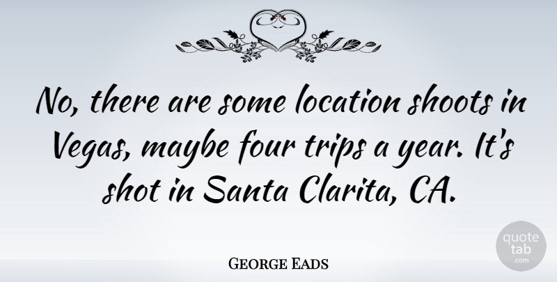 George Eads Quote About Years, Vegas, Four: No There Are Some Location...