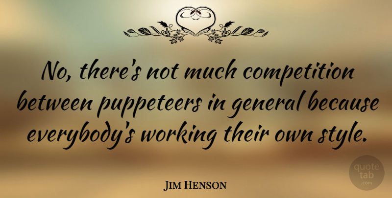 Jim Henson Quote About Competition, Style, Puppeteer: No Theres Not Much Competition...
