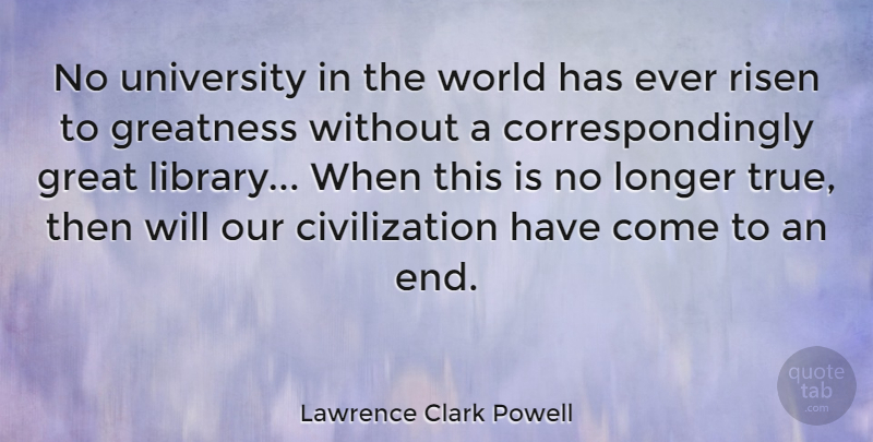 Lawrence Clark Powell Quote About Greatness, Civilization, Library: No University In The World...