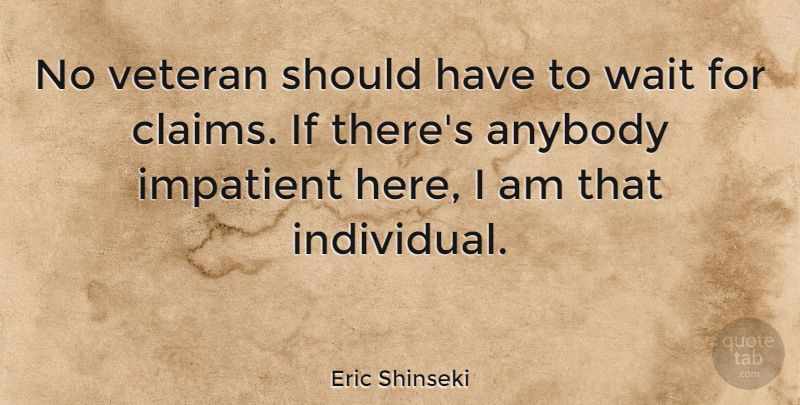 Eric Shinseki Quote About Impatient, Veteran: No Veteran Should Have To...